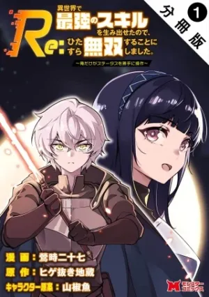 Re:異世界で最強のスキルを生み出せたので、ひたすら無双することにしました。～俺だけがステータスを勝手に操作～